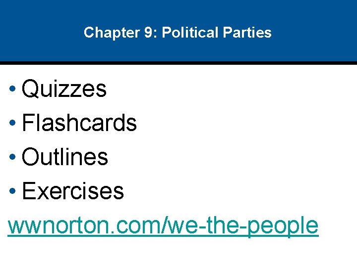 Chapter 9: Political Parties • Quizzes • Flashcards • Outlines • Exercises wwnorton. com/we-the-people