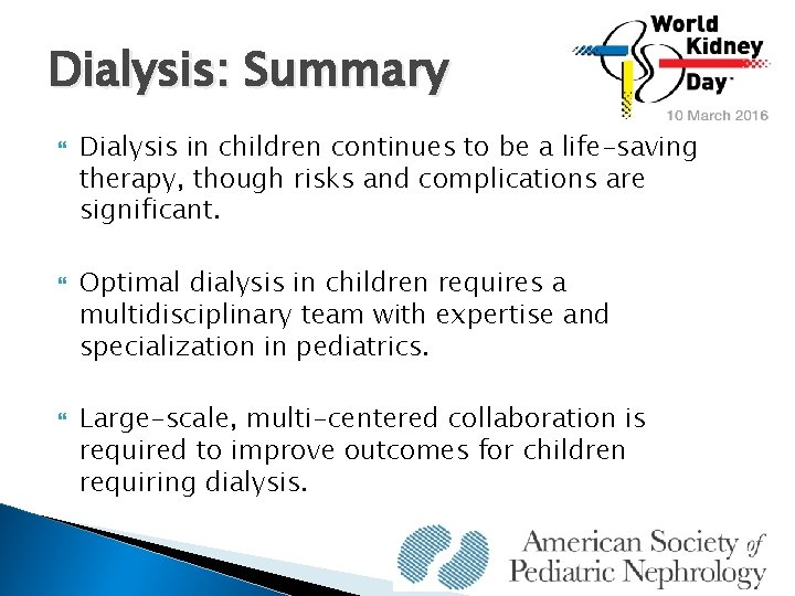 Dialysis: Summary Dialysis in children continues to be a life-saving therapy, though risks and