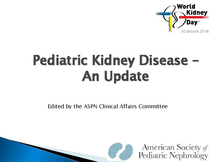 Pediatric Kidney Disease – An Update Edited by the ASPN Clinical Affairs Committee 