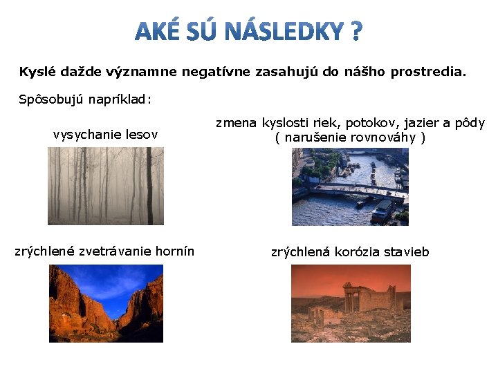 Kyslé dažde významne negatívne zasahujú do nášho prostredia. Spôsobujú napríklad: vysychanie lesov zmena kyslosti