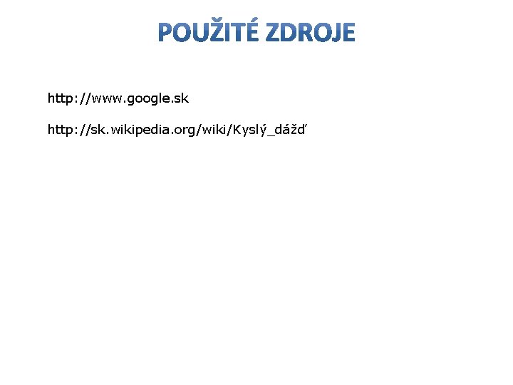 http: //www. google. sk http: //sk. wikipedia. org/wiki/Kyslý_dážď 