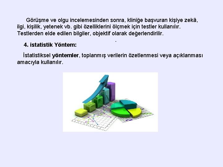 Görüşme ve olgu incelemesinden sonra, kliniğe başvuran kişiye zekâ, ilgi, kişilik, yetenek vb. gibi