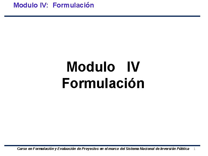 Modulo IV: Formulación Modulo IV Formulación Curso en Formulación y Evaluación de Proyectos en