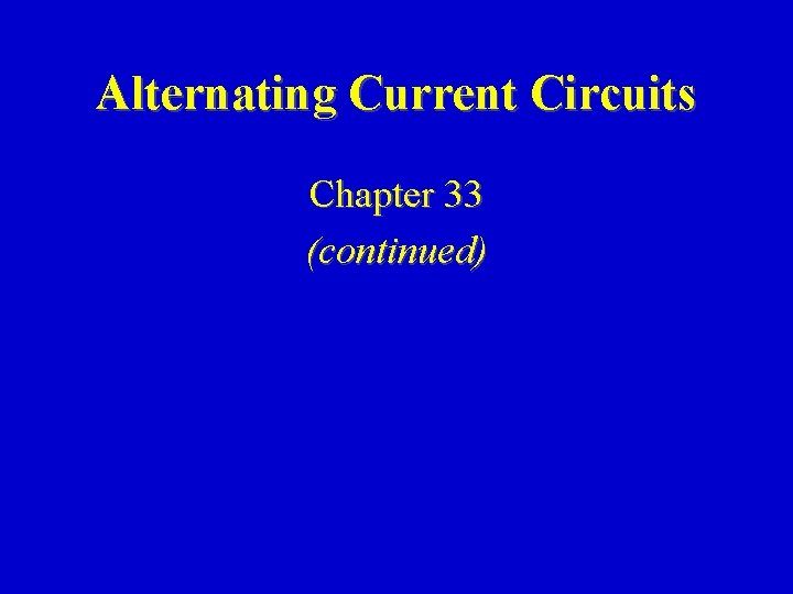 Alternating Current Circuits Chapter 33 (continued) 