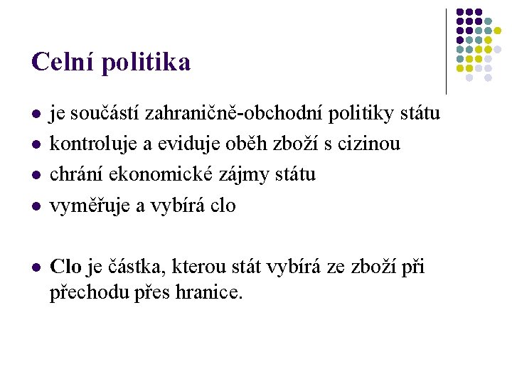 Celní politika l l l je součástí zahraničně-obchodní politiky státu kontroluje a eviduje oběh Celní politika l l l je součástí zahraničně-obchodní politiky státu kontroluje a eviduje oběh