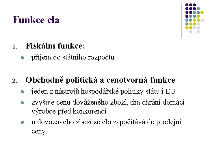 Funkce cla Fiskální funkce: 1. l příjem do státního rozpočtu Obchodně politická a cenotvorná Funkce cla Fiskální funkce: 1. l příjem do státního rozpočtu Obchodně politická a cenotvorná