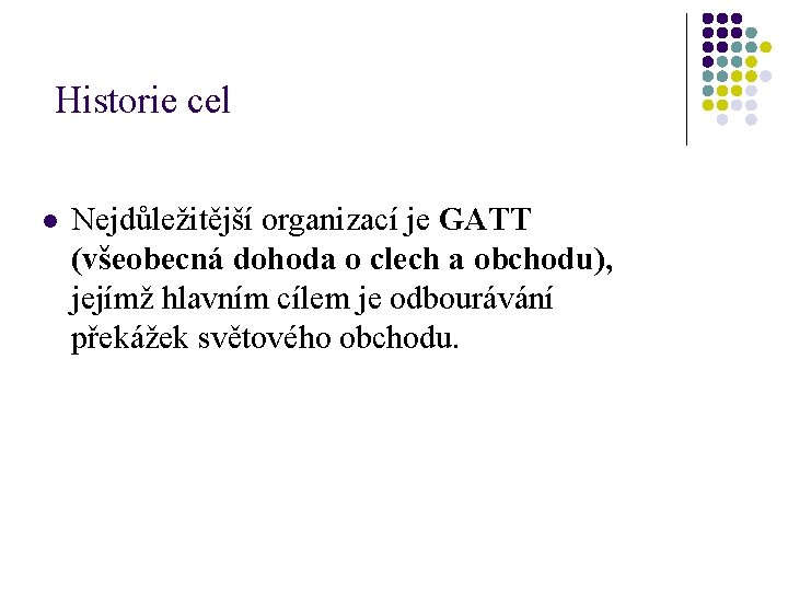 Historie cel l Nejdůležitější organizací je GATT (všeobecná dohoda o clech a obchodu), jejímž Historie cel l Nejdůležitější organizací je GATT (všeobecná dohoda o clech a obchodu), jejímž