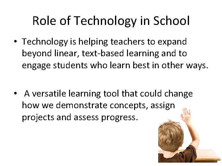 Role of Technology in School • Technology is helping teachers to expand beyond linear,