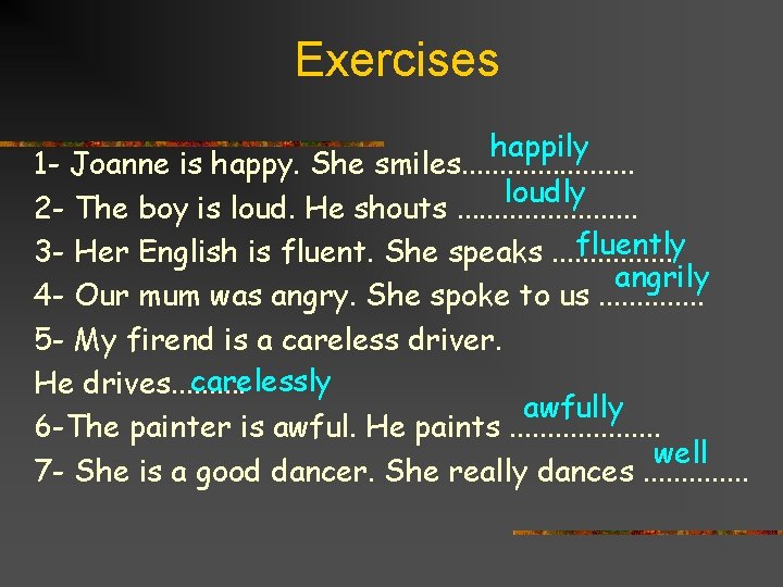 Exercises happily 1 - Joanne is happy. She smiles. . . loudly 2 -