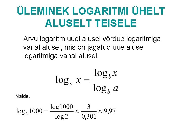 ÜLEMINEK LOGARITMI ÜHELT ALUSELT TEISELE Arvu logaritm uuel alusel võrdub logaritmiga vanal alusel, mis