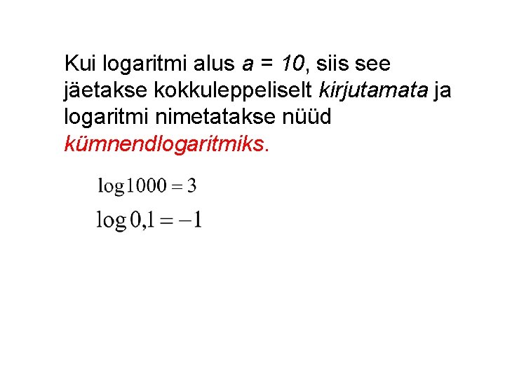 Kui logaritmi alus a = 10, siis see jäetakse kokkuleppeliselt kirjutamata ja logaritmi nimetatakse