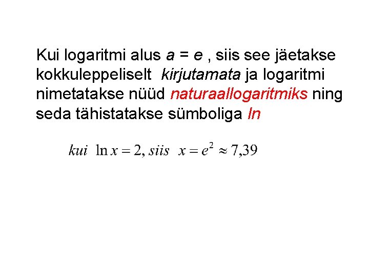 Kui logaritmi alus a = e , siis see jäetakse kokkuleppeliselt kirjutamata ja logaritmi