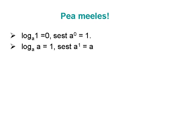 Pea meeles! Ø loga 1 =0, sest a 0 = 1. Ø loga a