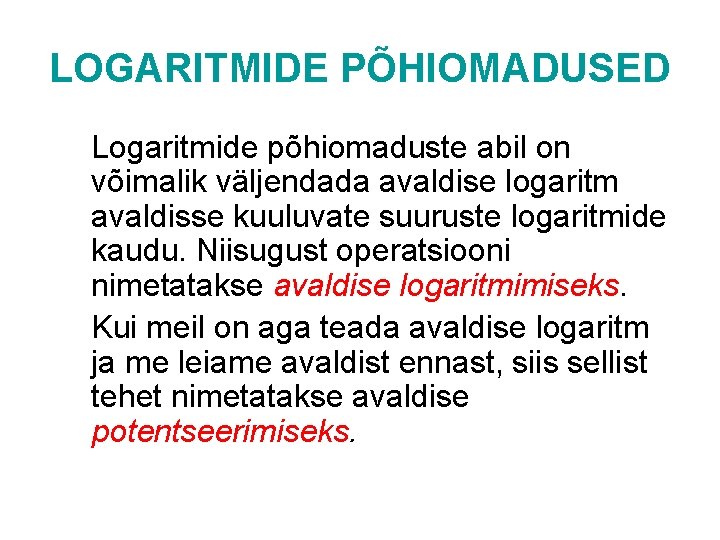 LOGARITMIDE PÕHIOMADUSED Logaritmide põhiomaduste abil on võimalik väljendada avaldise logaritm avaldisse kuuluvate suuruste logaritmide