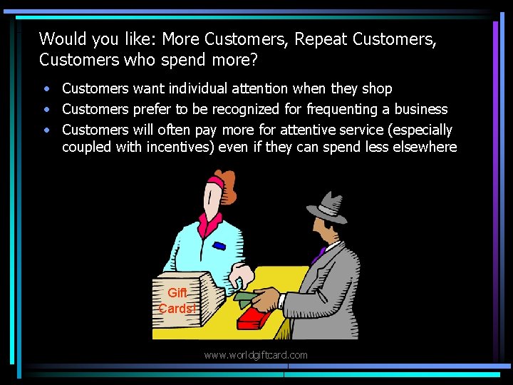 Would you like: More Customers, Repeat Customers, Customers who spend more? • Customers want