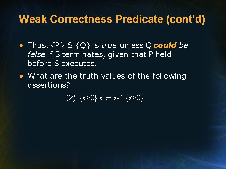 Weak Correctness Predicate (cont’d) • Thus, {P} S {Q} is true unless Q could