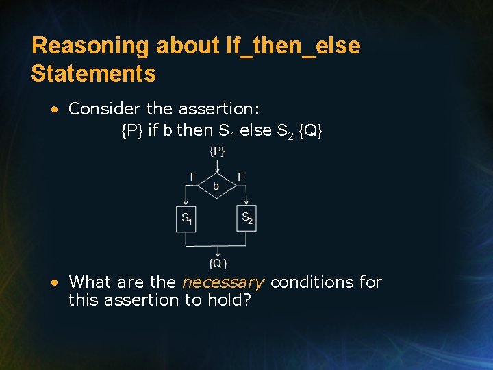 Reasoning about If_then_else Statements • Consider the assertion: {P} if b then S 1