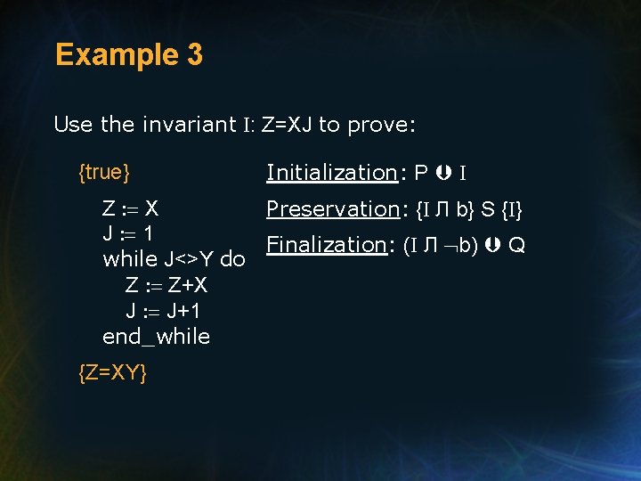 Example 3 Use the invariant I: Z=XJ to prove: {true} Initialization: P I Z