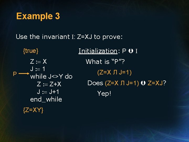 Example 3 Use the invariant I: Z=XJ to prove: {true} P Z : =