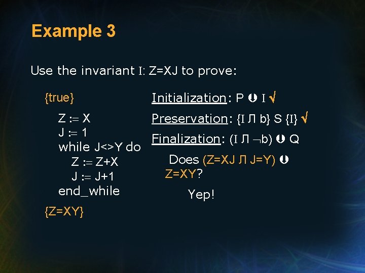 Example 3 Use the invariant I: Z=XJ to prove: {true} Initialization: P I Z