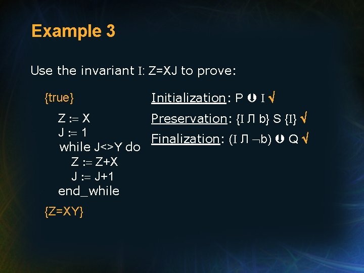Example 3 Use the invariant I: Z=XJ to prove: {true} Initialization: P I Z