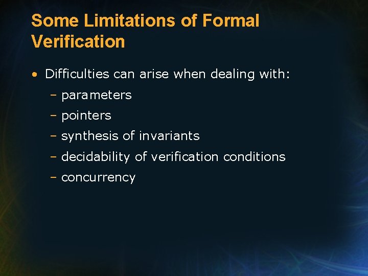 Some Limitations of Formal Verification • Difficulties can arise when dealing with: – parameters