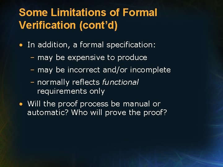 Some Limitations of Formal Verification (cont’d) • In addition, a formal specification: – may