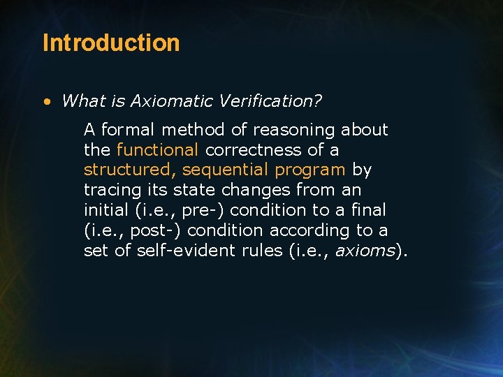 Introduction • What is Axiomatic Verification? A formal method of reasoning about the functional