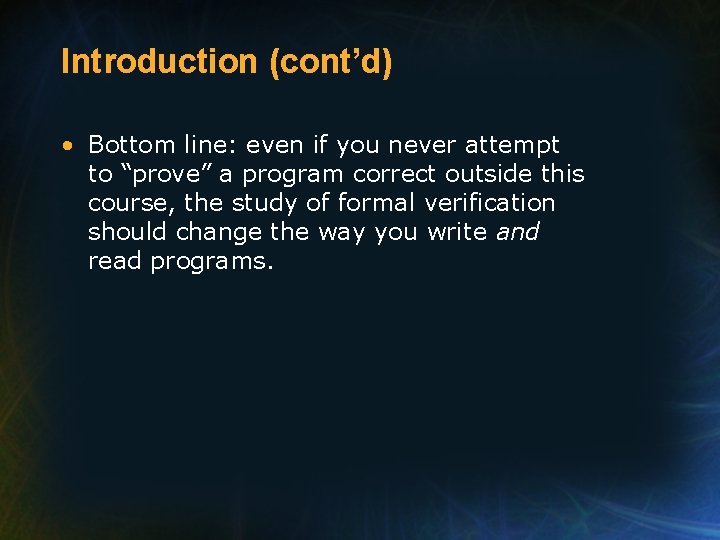 Introduction (cont’d) • Bottom line: even if you never attempt to “prove” a program