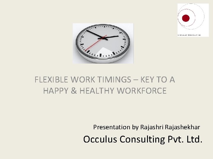 FLEXIBLE WORK TIMINGS – KEY TO A HAPPY & HEALTHY WORKFORCE Presentation by Rajashri