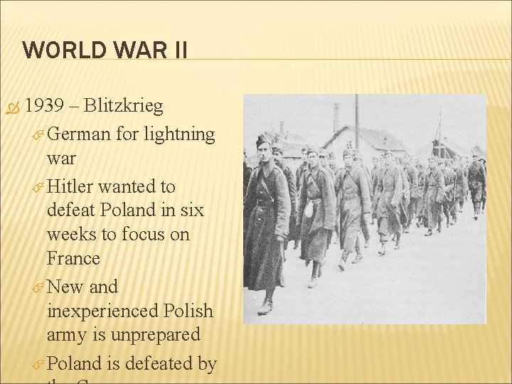 WORLD WAR II 1939 – Blitzkrieg German for lightning war Hitler wanted to defeat
