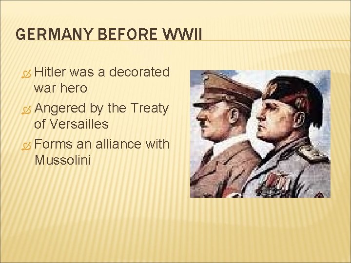 GERMANY BEFORE WWII Hitler was a decorated war hero Angered by the Treaty of