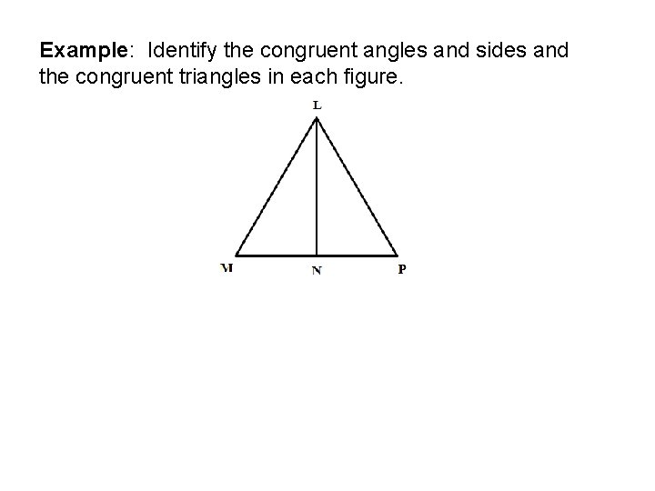 Example: Identify the congruent angles and sides and the congruent triangles in each figure.