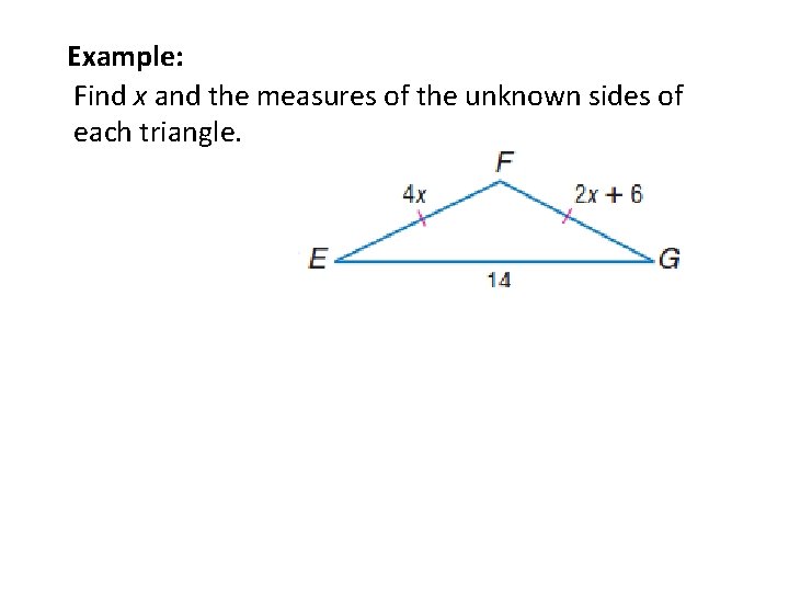 Example: Find x and the measures of the unknown sides of each triangle. 
