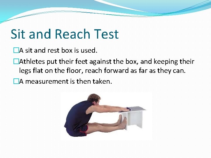 Sit and Reach Test �A sit and rest box is used. �Athletes put their