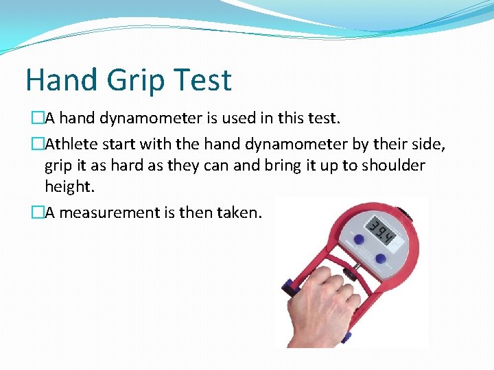 Hand Grip Test �A hand dynamometer is used in this test. �Athlete start with