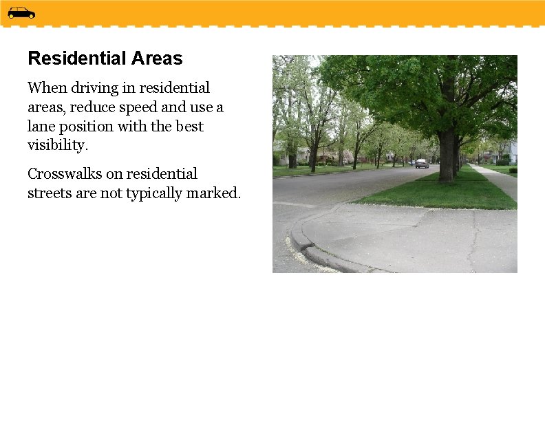 Residential Areas When driving in residential areas, reduce speed and use a lane position