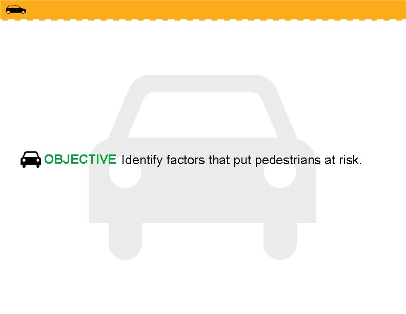 OBJECTIVE Identify factors that put pedestrians at risk. 
