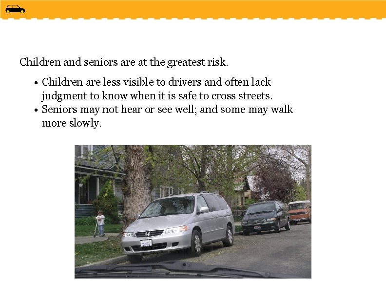 Children and seniors are at the greatest risk. • Children are less visible to