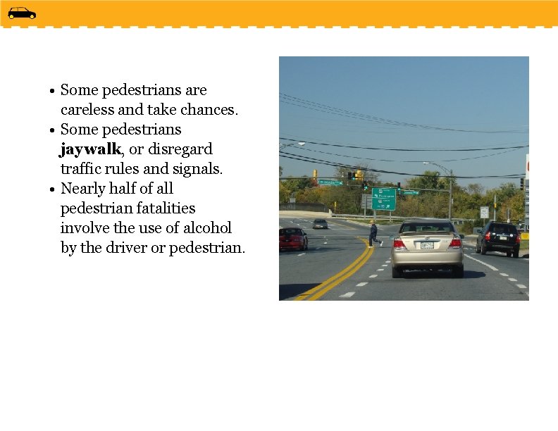  • Some pedestrians are careless and take chances. • Some pedestrians jaywalk, or