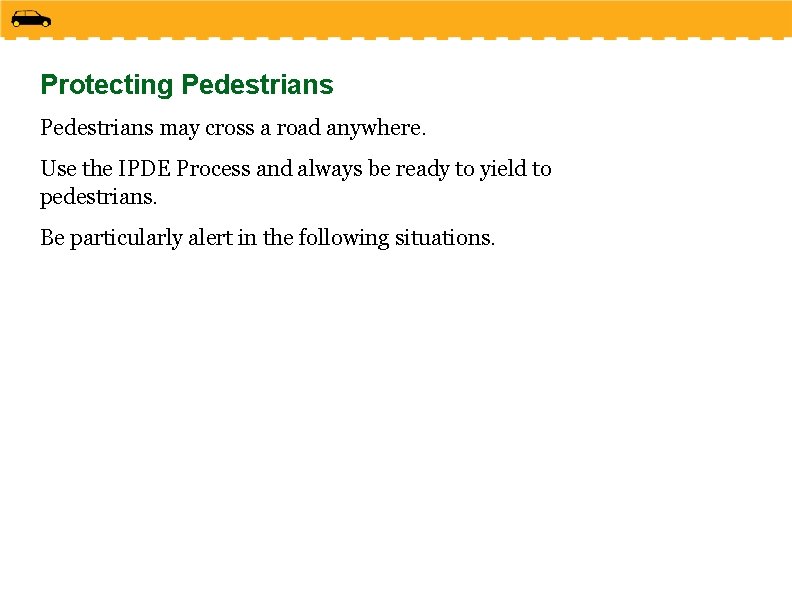 Protecting Pedestrians may cross a road anywhere. Use the IPDE Process and always be