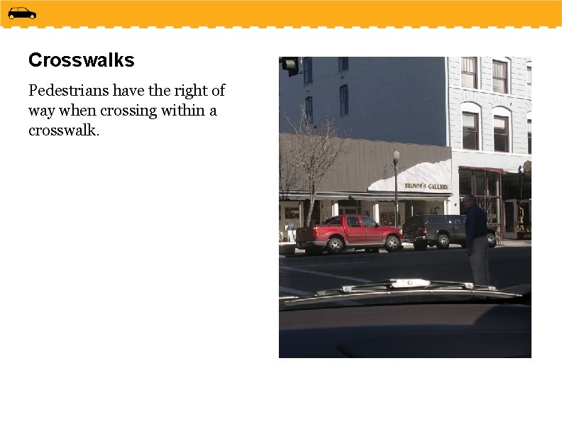 Crosswalks Pedestrians have the right of way when crossing within a crosswalk. 