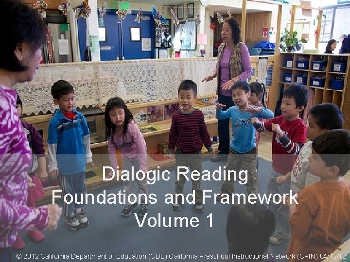 1 Dialogic Reading Foundations and Framework Volume 1 © 2012 California Department of Education