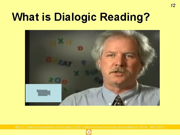 12 What is Dialogic Reading? © 2012 California Department of Education (CDE) California Preschool