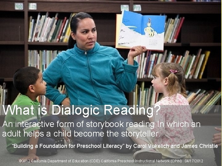 13 What is Dialogic Reading? An interactive form of storybook reading In which an