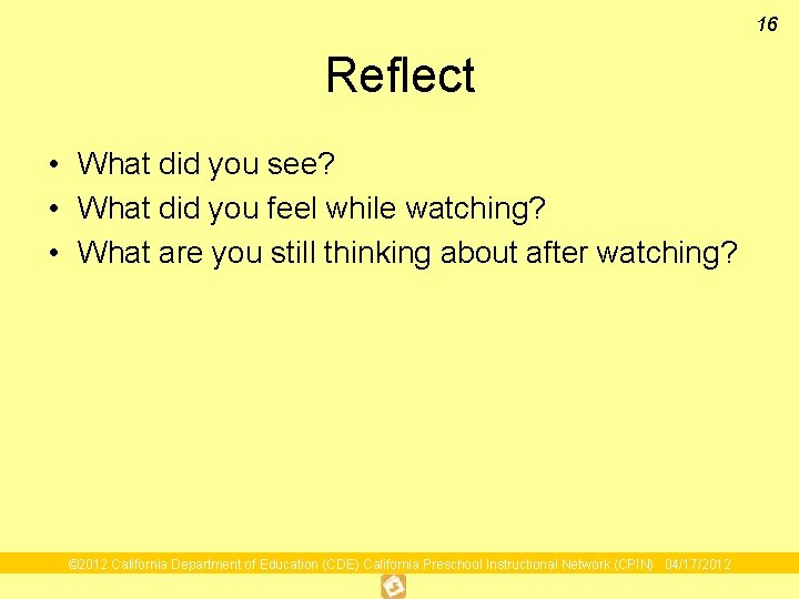 16 Reflect • What did you see? • What did you feel while watching?