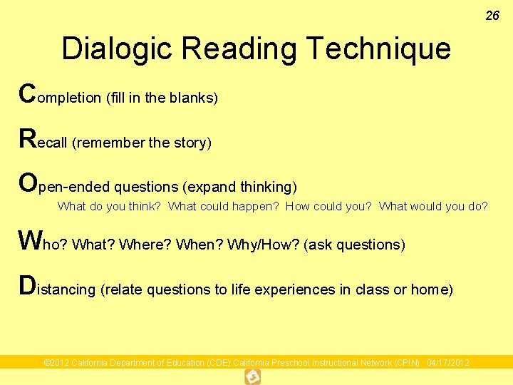 26 Dialogic Reading Technique Completion (fill in the blanks) Recall (remember the story) Open-ended