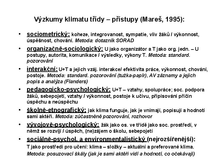 Výzkumy klimatu třídy – přístupy (Mareš, 1995): • sociometrický: koheze, integrovanost, sympatie, vliv žáků Výzkumy klimatu třídy – přístupy (Mareš, 1995): • sociometrický: koheze, integrovanost, sympatie, vliv žáků