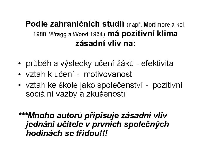 Podle zahraničních studií (např. Mortimore a kol. 1988, Wragg a Wood 1964) má pozitivní Podle zahraničních studií (např. Mortimore a kol. 1988, Wragg a Wood 1964) má pozitivní
