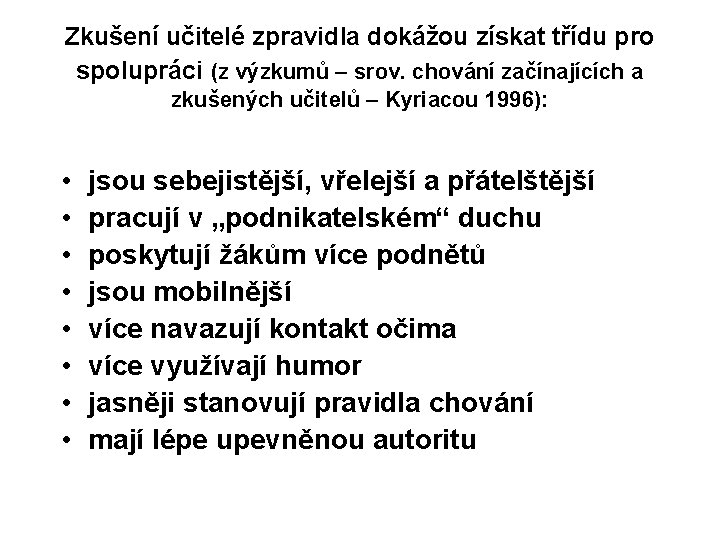 Zkušení učitelé zpravidla dokážou získat třídu pro spolupráci (z výzkumů – srov. chování začínajících Zkušení učitelé zpravidla dokážou získat třídu pro spolupráci (z výzkumů – srov. chování začínajících
